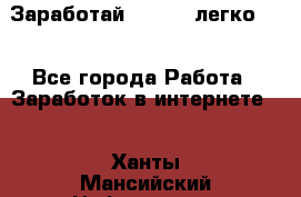 Заработай Bitcoin легко!!! - Все города Работа » Заработок в интернете   . Ханты-Мансийский,Нефтеюганск г.